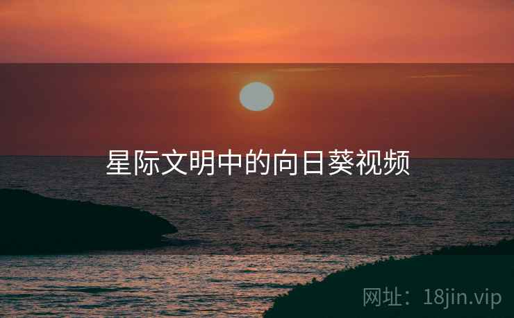 星际文明中的向日葵视频