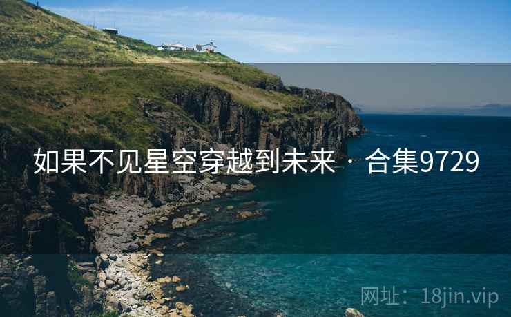 如果不见星空穿越到未来 · 合集9729