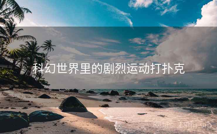 科幻世界里的剧烈运动打扑克