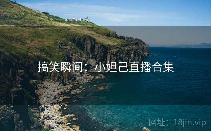 搞笑瞬间：小妲己直播合集