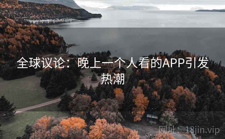全球议论：晚上一个人看的APP引发热潮