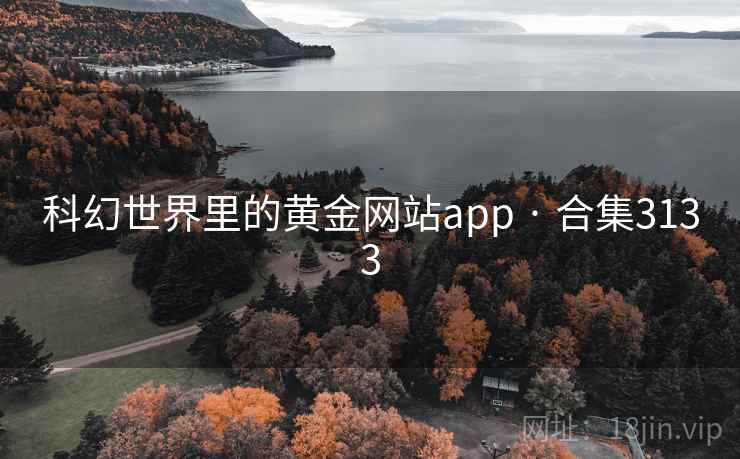 科幻世界里的黄金网站app · 合集3133 科幻世界里的黄金网站app · 合集3133